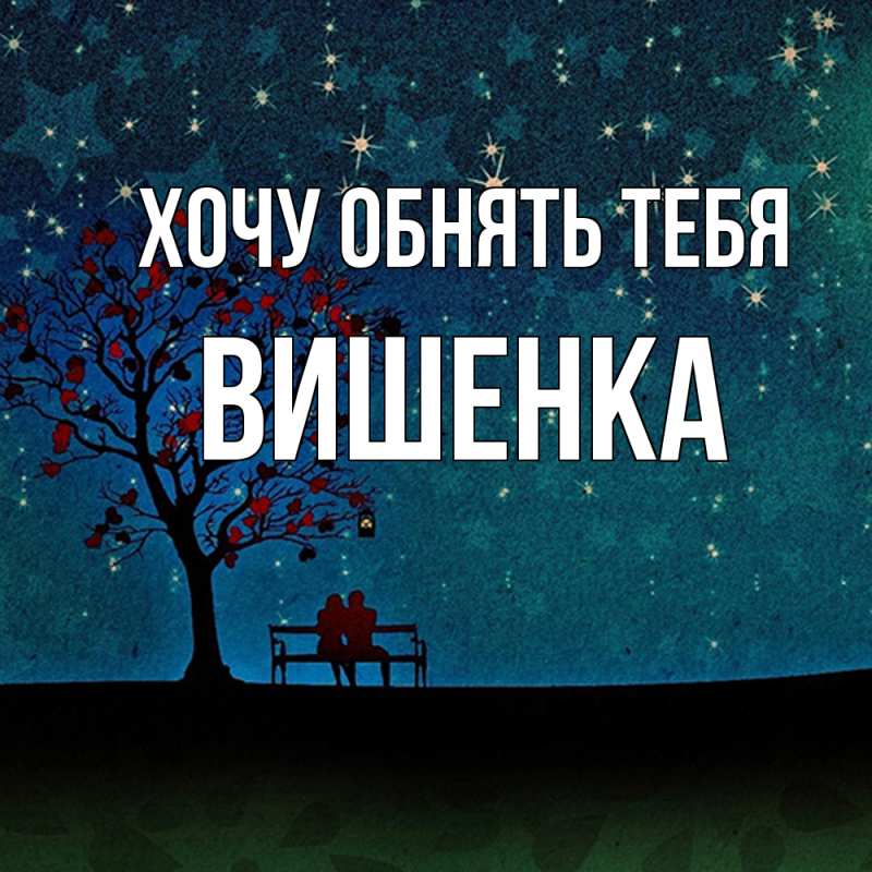 Открытка с именем, Вишенка, Хочу обнять тебя