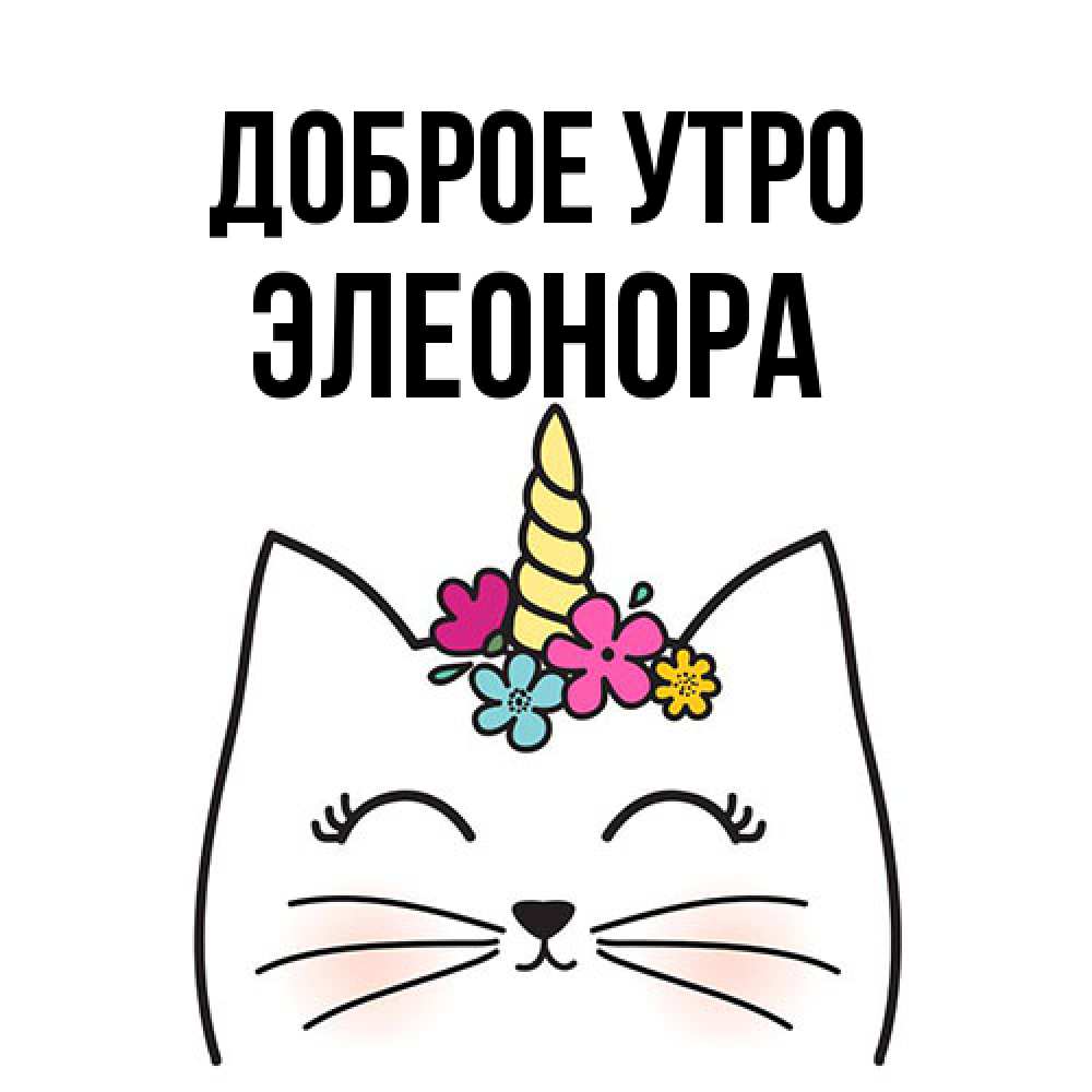 Открытка на каждый день с именем, Элеонора Доброе утро утречко Прикольная открытка с пожеланием онлайн скачать бесплатно 