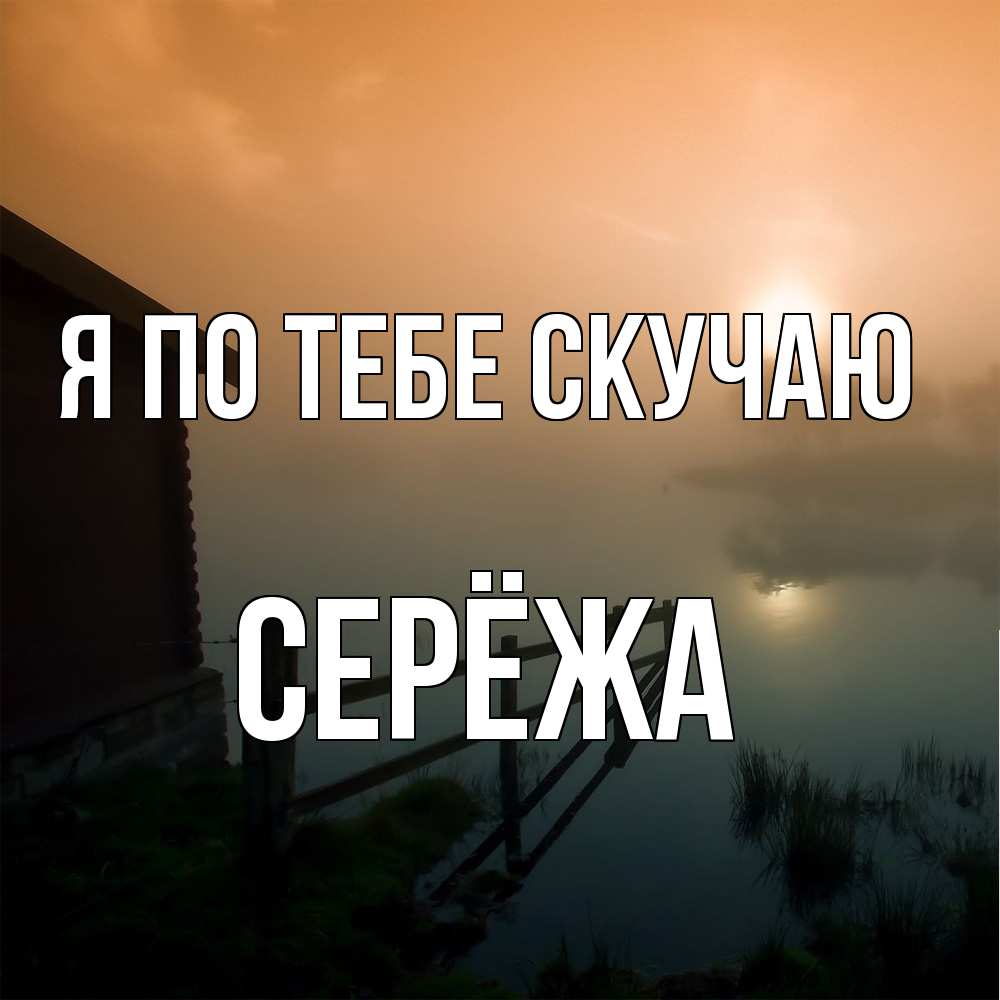 Открытка на каждый день с именем, Серёжа Я по тебе скучаю приходи ко мне на чай Прикольная открытка с пожеланием онлайн скачать бесплатно 
