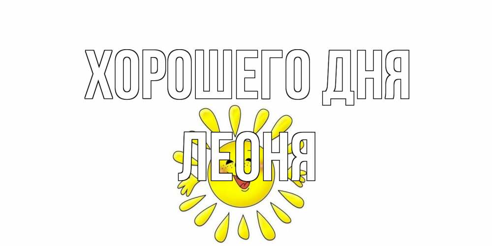 Открытка на каждый день с именем, Леоня Хорошего дня открытка на каждый день Прикольная открытка с пожеланием онлайн скачать бесплатно 