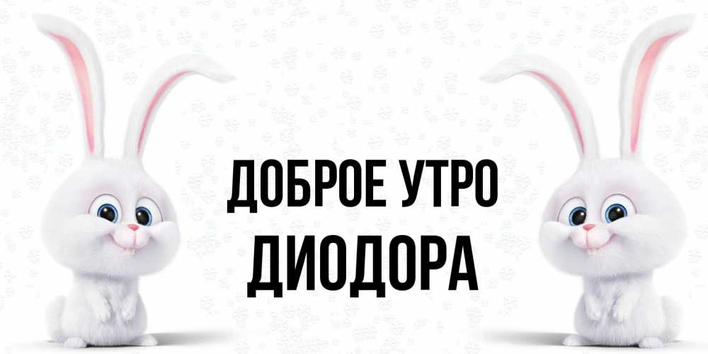Открытка на каждый день с именем, Диодора Доброе утро кролики с длинными ушками Прикольная открытка с пожеланием онлайн скачать бесплатно 
