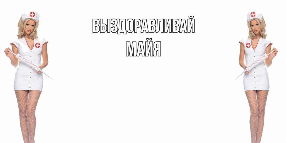 Открытка на каждый день с именем, Майя Выздоравливай открытки с медсестрой Прикольная открытка с пожеланием онлайн скачать бесплатно 