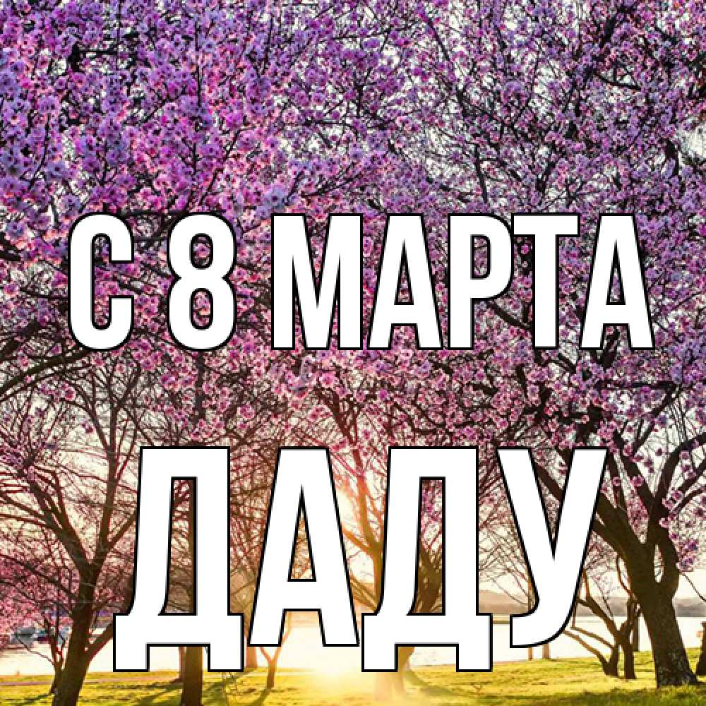 Открытка на каждый день с именем, Даду C 8 МАРТА международный женский день Прикольная открытка с пожеланием онлайн скачать бесплатно 