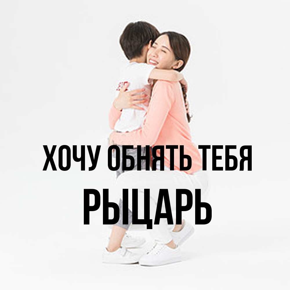 Открытка на каждый день с именем, Рыцарь Хочу обнять тебя соскучилась по сыну Прикольная открытка с пожеланием онлайн скачать бесплатно 