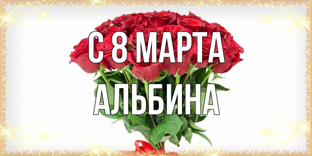 Открытка на каждый день с именем, Альбина C 8 МАРТА самый огромный букет для милых дам Прикольная открытка с пожеланием онлайн скачать бесплатно 