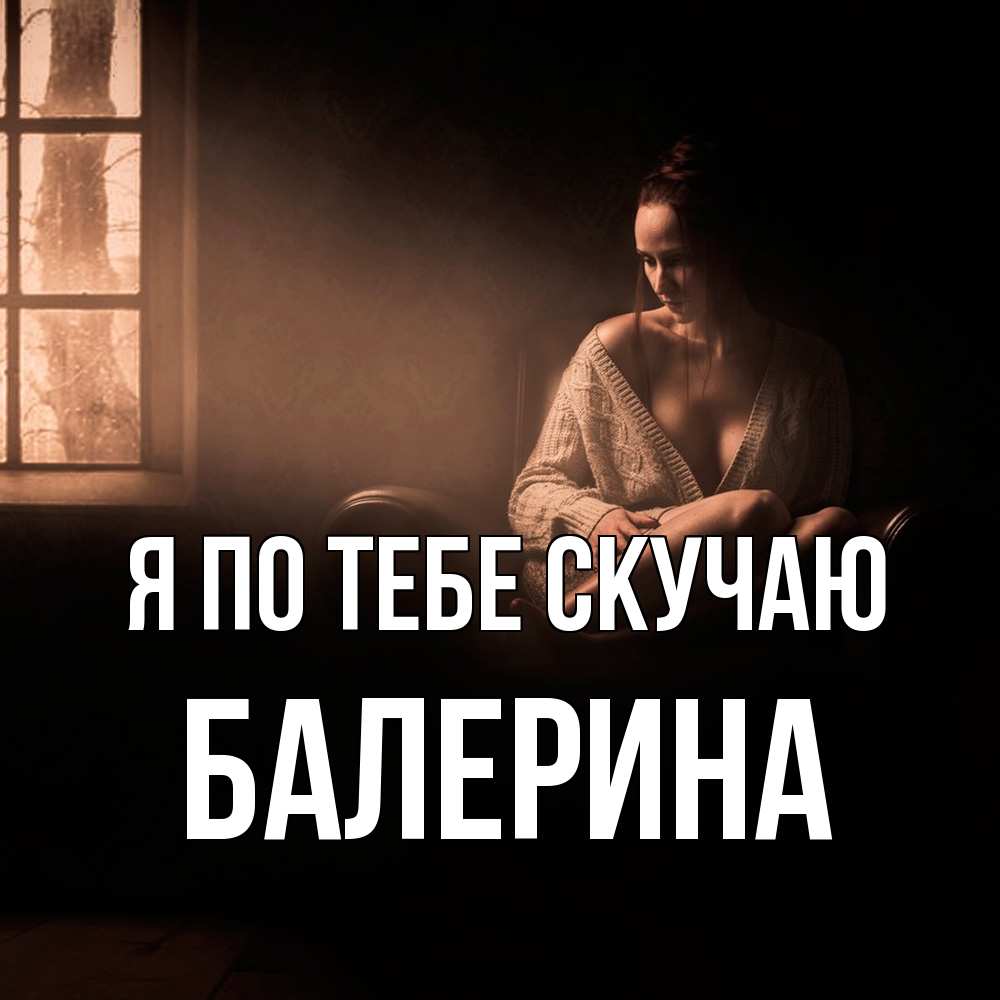 Открытка на каждый день с именем, Балерина Я по тебе скучаю приходи в гости ко мне Прикольная открытка с пожеланием онлайн скачать бесплатно 