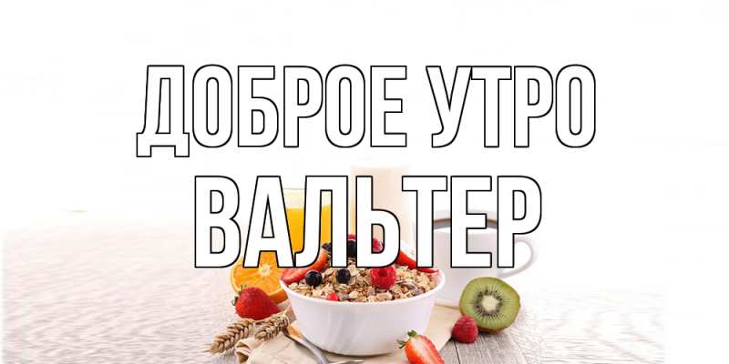 Картинка Доброе утро, Вальтер