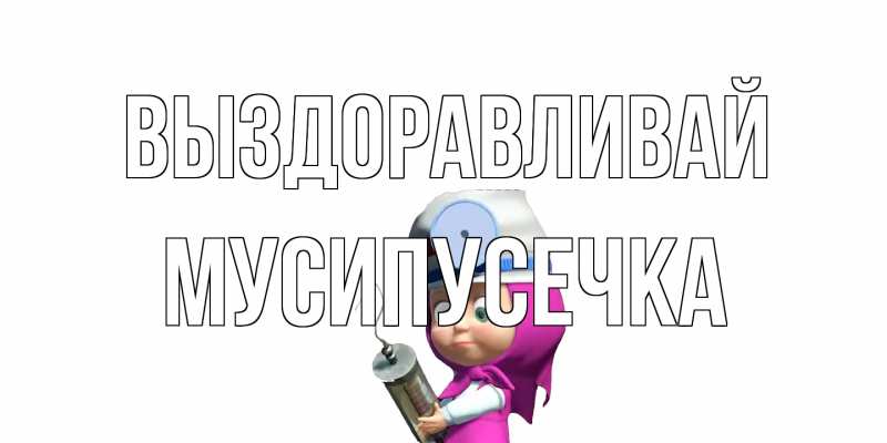 Картинка Выздоравливай, Мусипусечка