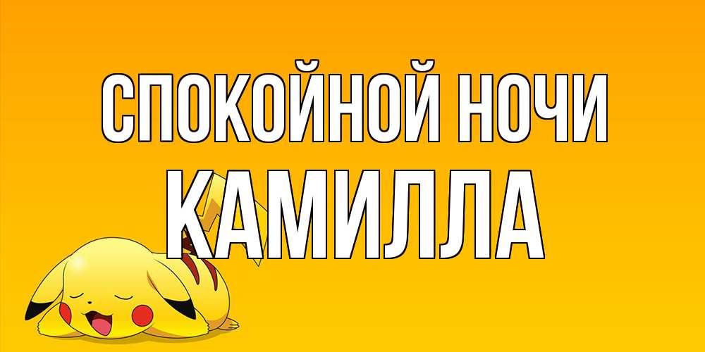 Открытка на каждый день с именем, Камилла Спокойной ночи Сладких снов открытка с покемоном Прикольная открытка с пожеланием онлайн скачать бесплатно 