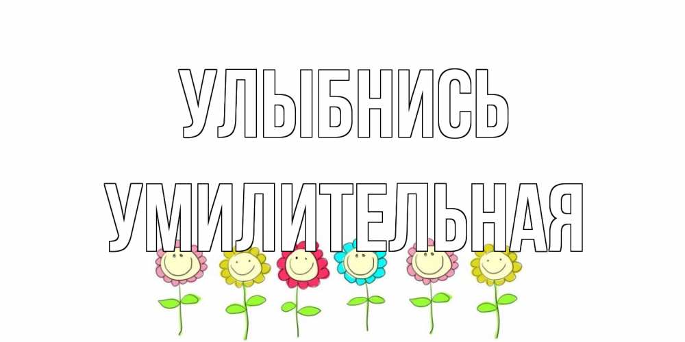 Открытка на каждый день с именем, умилительная Улыбнись улыбка, цветы Прикольная открытка с пожеланием онлайн скачать бесплатно 