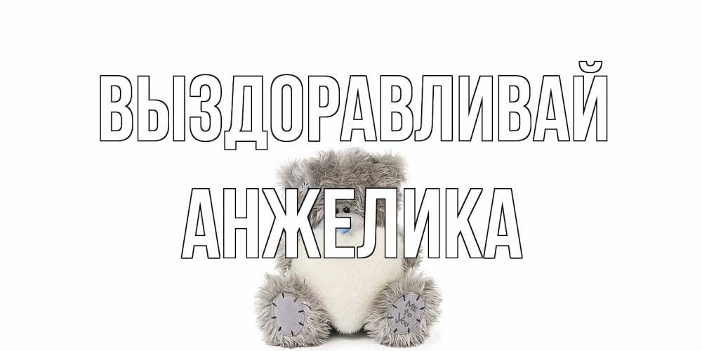 Открытка на каждый день с именем, Анжелика Выздоравливай не болейте и выздоравливайте быстрее Прикольная открытка с пожеланием онлайн скачать бесплатно 