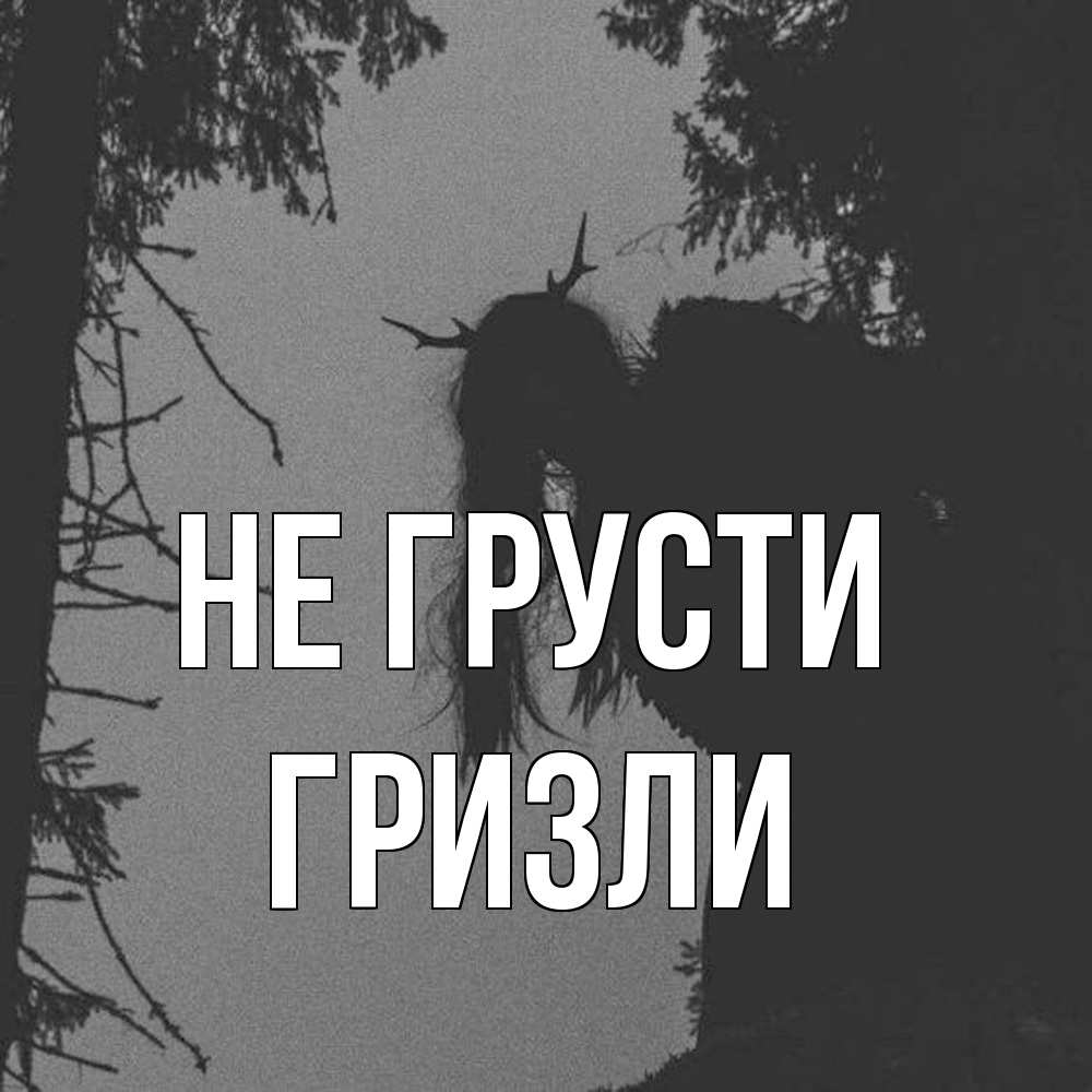 Открытка на каждый день с именем, Гризли Не грусти чудище лесное Прикольная открытка с пожеланием онлайн скачать бесплатно 