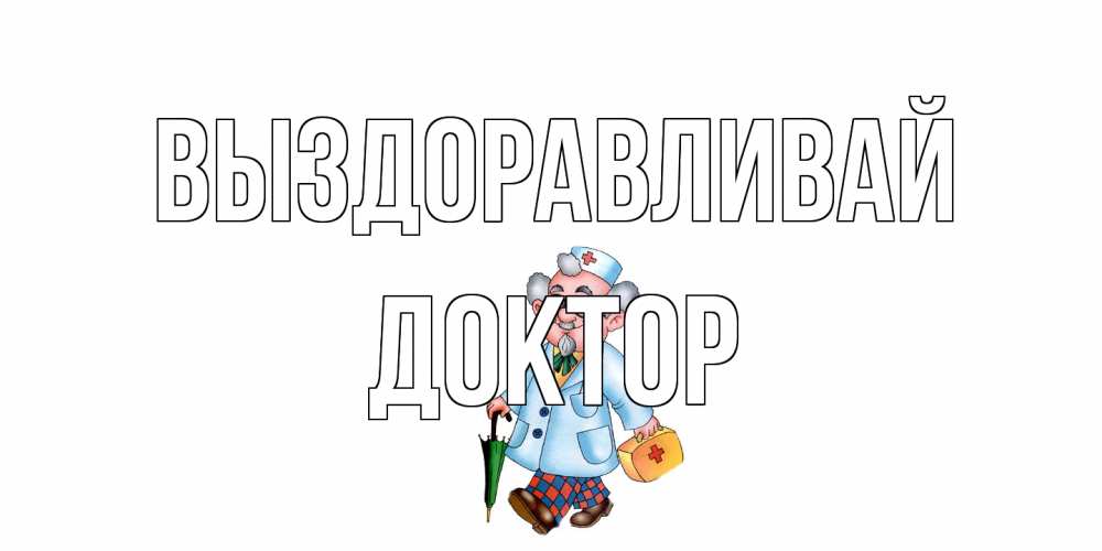 Открытка на каждый день с именем, Доктор Выздоравливай не болей Прикольная открытка с пожеланием онлайн скачать бесплатно 