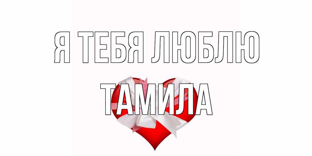 Открытка на каждый день с именем, ТАМИЛА Я тебя люблю сердце, ленты, бантик Прикольная открытка с пожеланием онлайн скачать бесплатно 