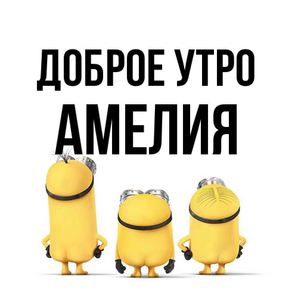 Открытка на каждый день с именем, Амелия Доброе утро подписать открытку онлайн бесплатно Прикольная открытка с пожеланием онлайн скачать бесплатно 