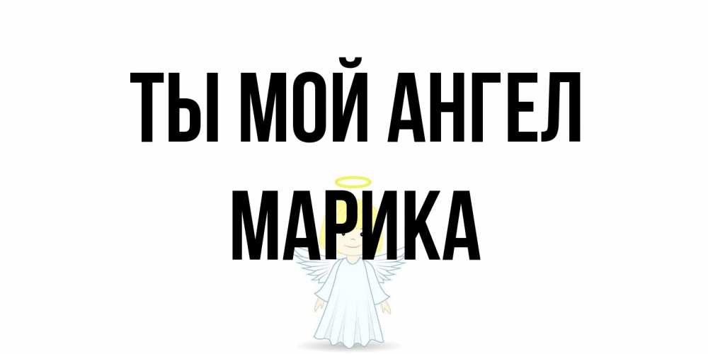 Открытка на каждый день с именем, Марика Ты мой ангел ангел Прикольная открытка с пожеланием онлайн скачать бесплатно 