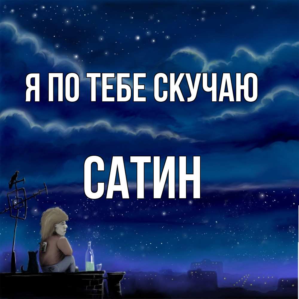 Открытка на каждый день с именем, Сатин Я по тебе скучаю на крыше 1 Прикольная открытка с пожеланием онлайн скачать бесплатно 