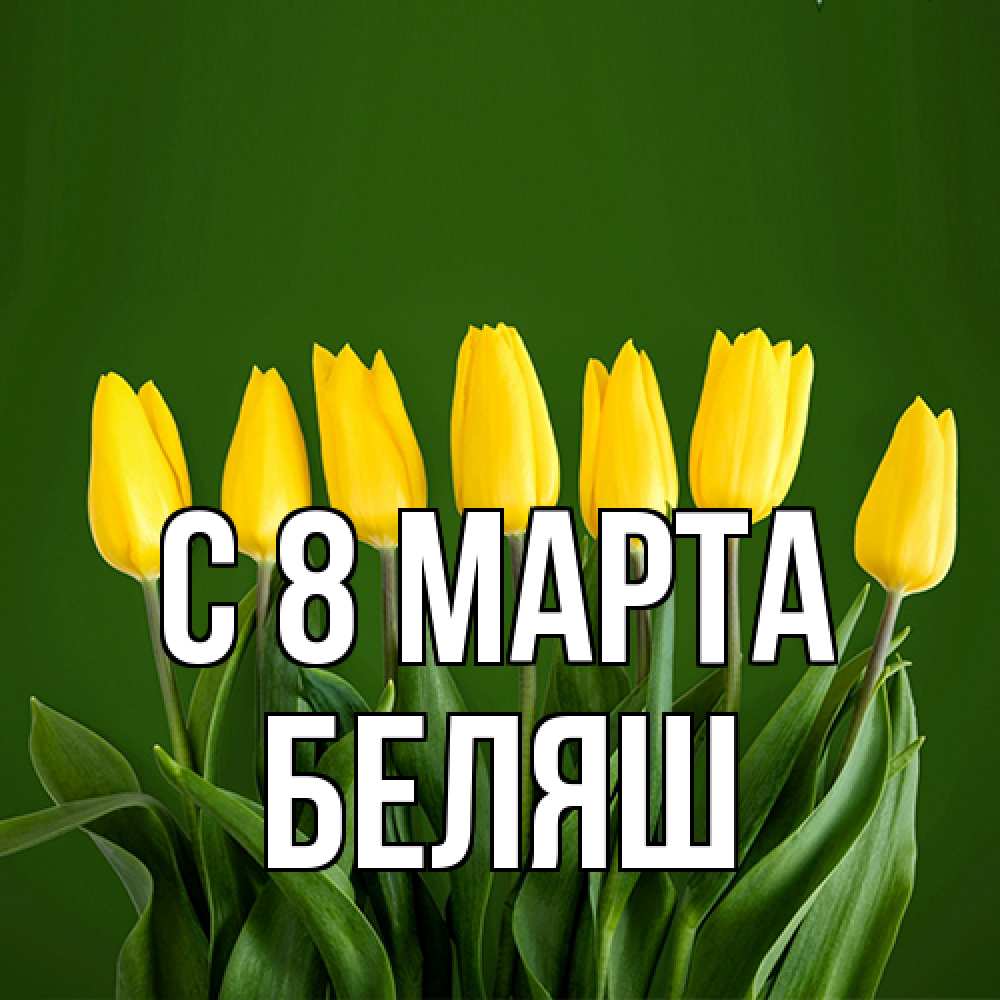 Открытка на каждый день с именем, Беляш C 8 МАРТА желтого цвета 3 Прикольная открытка с пожеланием онлайн скачать бесплатно 