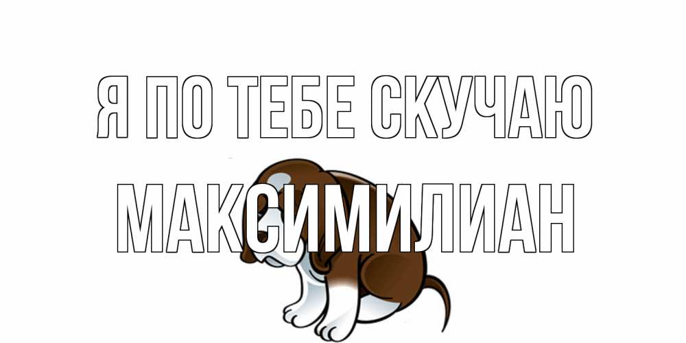 Открытка на каждый день с именем, Максимилиан Я по тебе скучаю я по тебе скучаю с щенком Прикольная открытка с пожеланием онлайн скачать бесплатно 