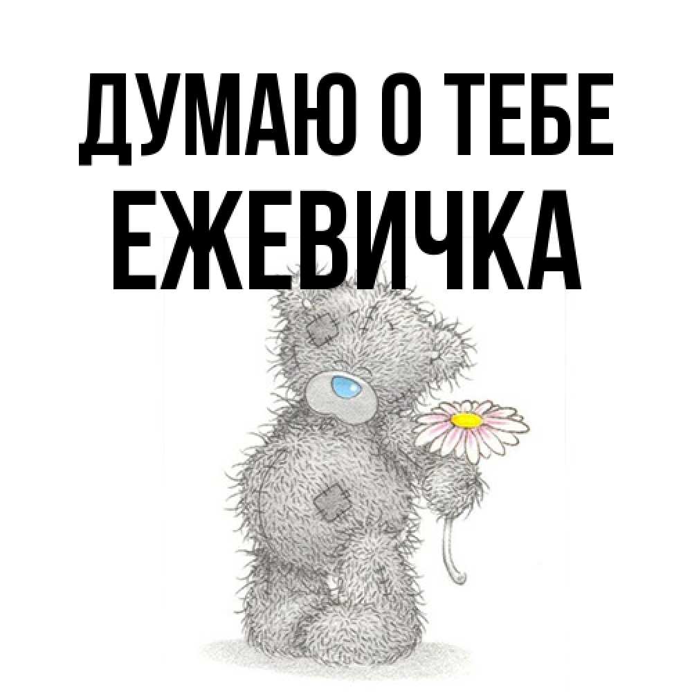 Открытка на каждый день с именем, ежевичка Думаю о тебе мысли только о тебе Прикольная открытка с пожеланием онлайн скачать бесплатно 