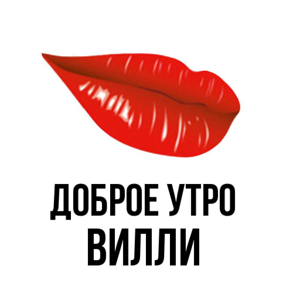 Открытка на каждый день с именем, Вилли Доброе утро утрешний поцелуй Прикольная открытка с пожеланием онлайн скачать бесплатно 