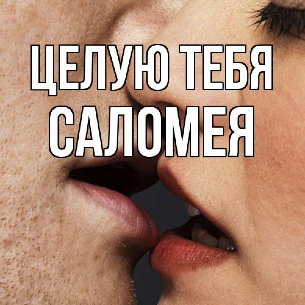 Открытка на каждый день с именем, Саломея Целую тебя поцелуй с подписью Прикольная открытка с пожеланием онлайн скачать бесплатно 