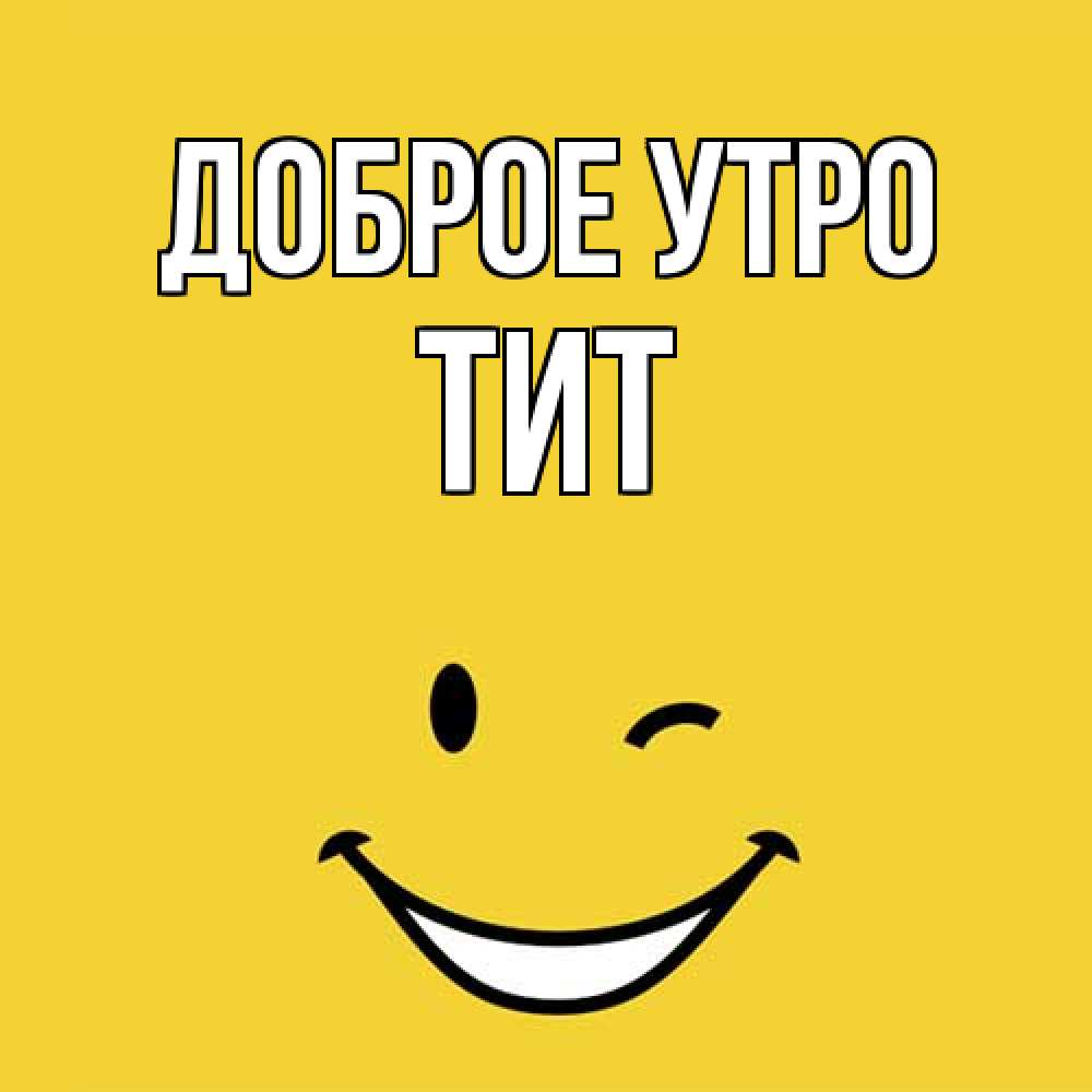Открытка на каждый день с именем, Тит Доброе утро оранжевый фон Прикольная открытка с пожеланием онлайн скачать бесплатно 