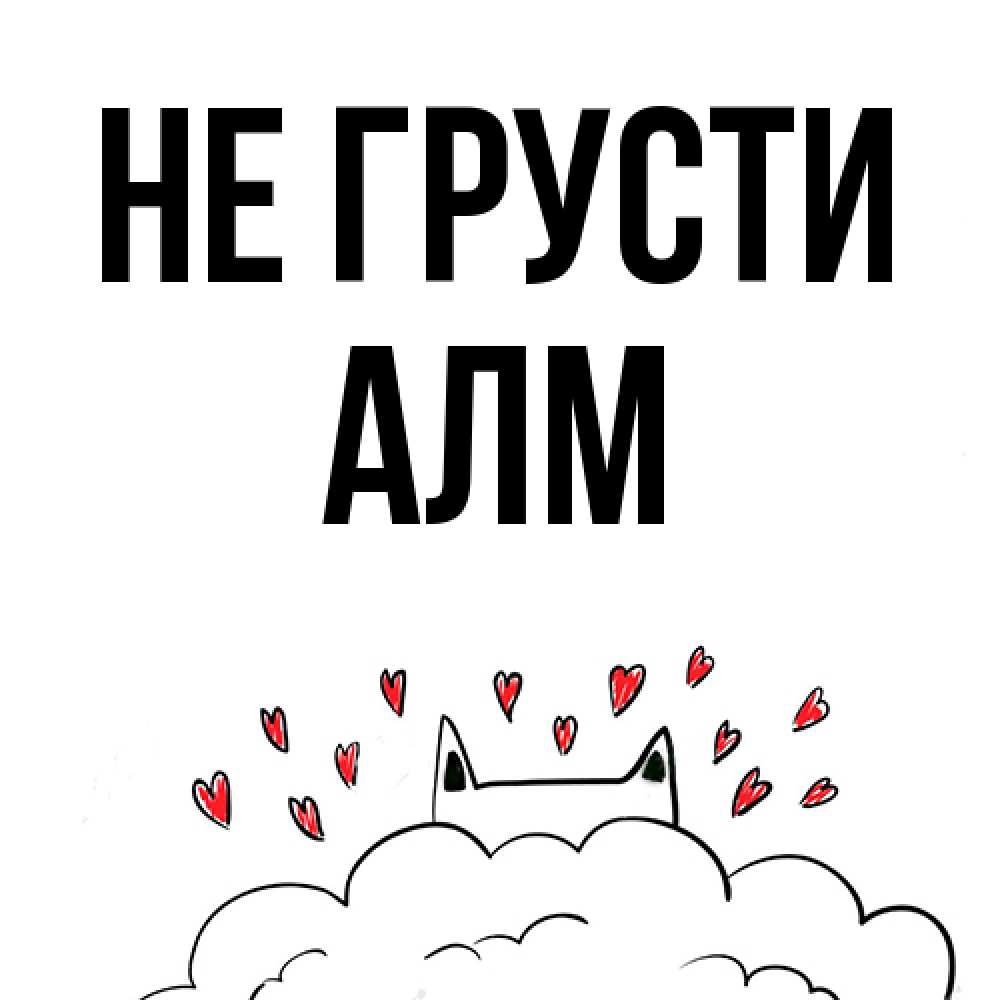 Открытка на каждый день с именем, Алм Не грусти облако и ушки котика с сердечками Прикольная открытка с пожеланием онлайн скачать бесплатно 