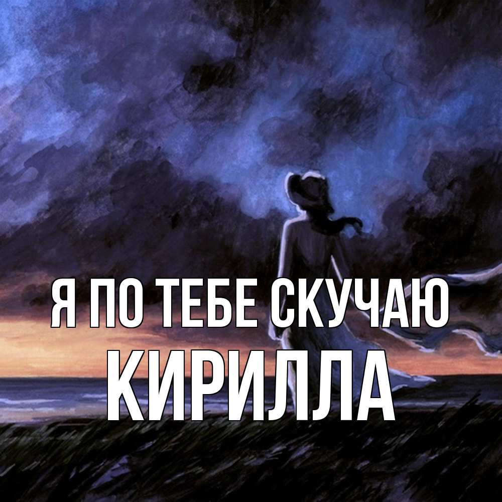 Открытка на каждый день с именем, Кирилла Я по тебе скучаю тут 2 Прикольная открытка с пожеланием онлайн скачать бесплатно 