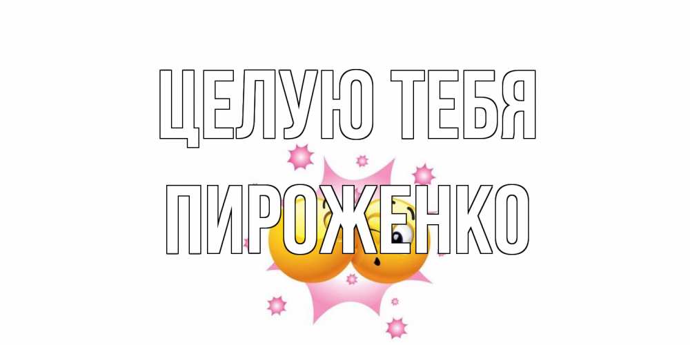 Открытка на каждый день с именем, Пироженко Целую тебя поцелуй Прикольная открытка с пожеланием онлайн скачать бесплатно 