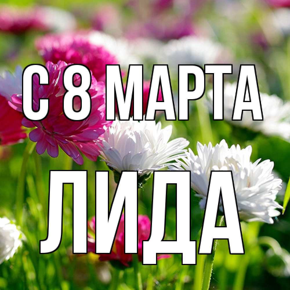 Открытка на каждый день с именем, Лида C 8 МАРТА международный женский день 1 Прикольная открытка с пожеланием онлайн скачать бесплатно 