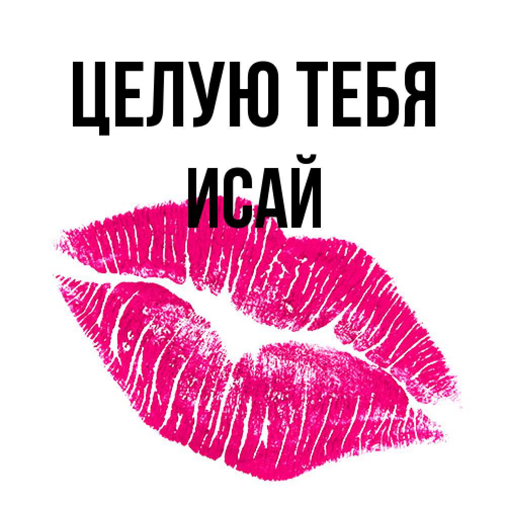 Открытка на каждый день с именем, Исай Целую тебя след от помады Прикольная открытка с пожеланием онлайн скачать бесплатно 