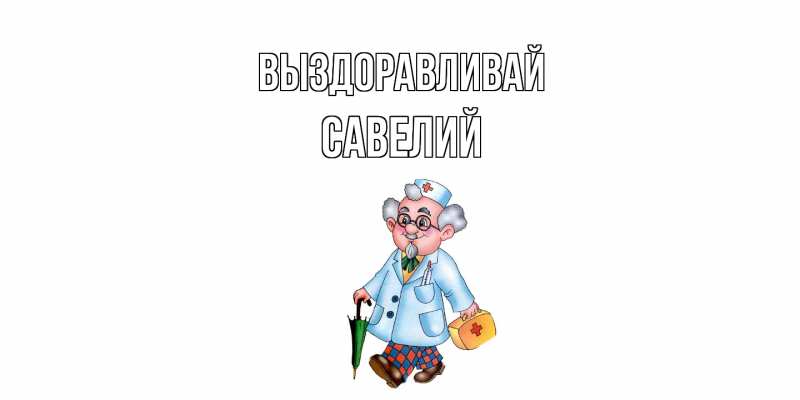 Картинка Выздоравливай, Савелий