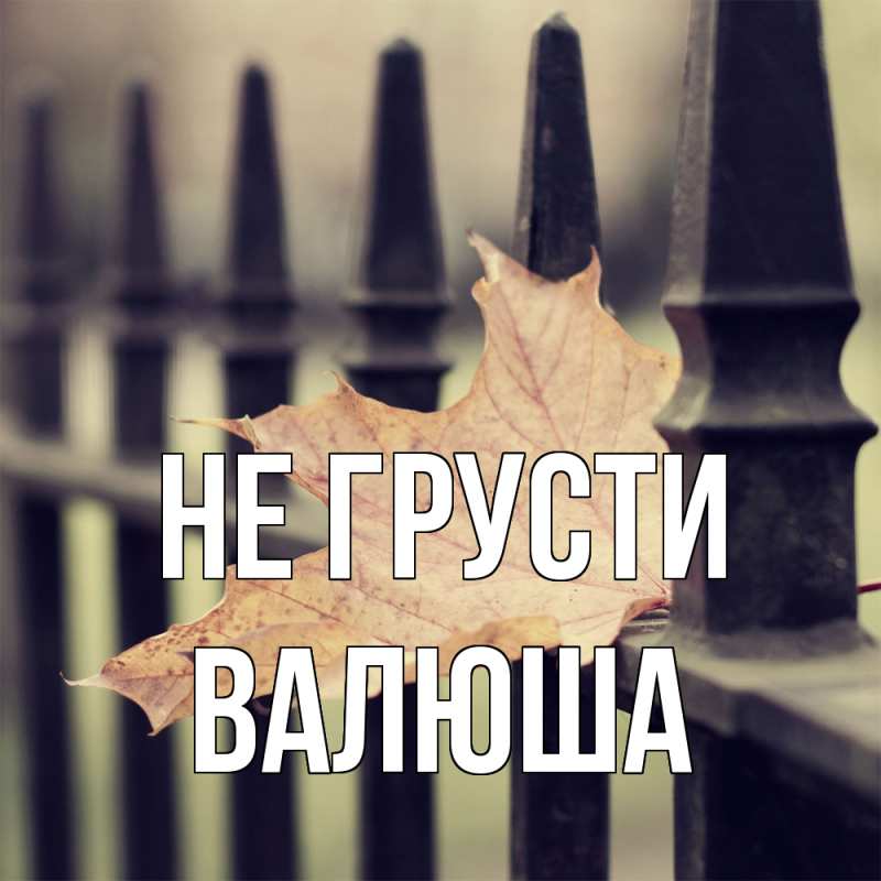 Картинка Не грусти, Валюша