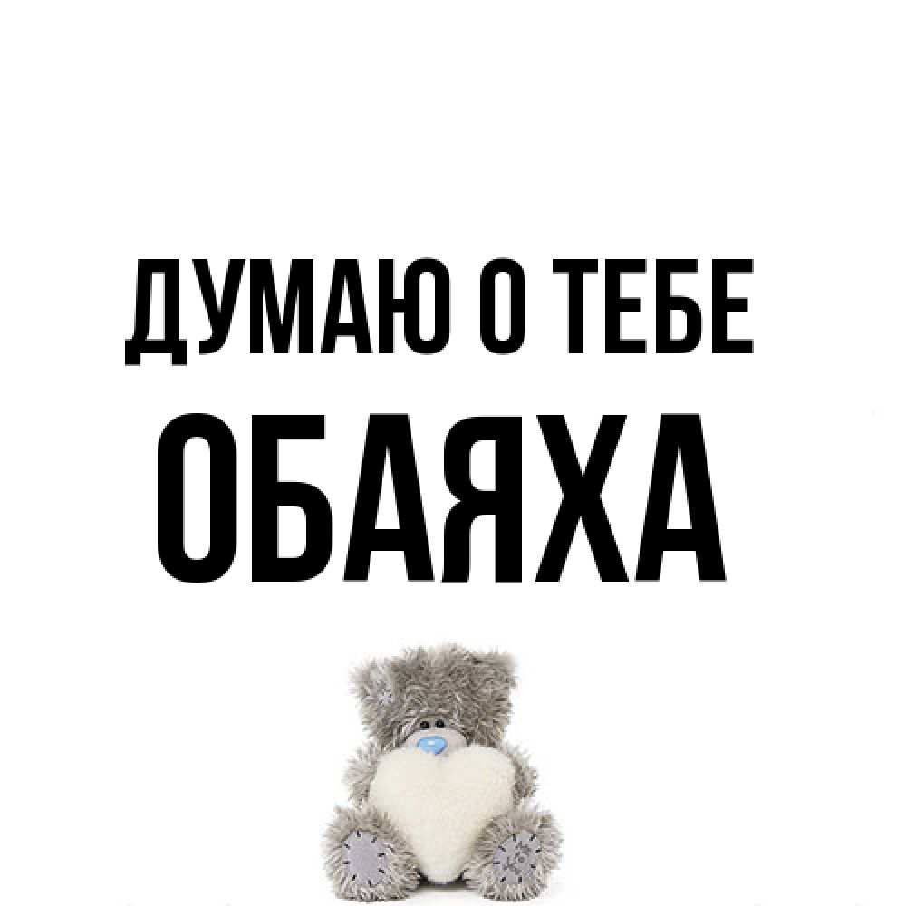 Открытка на каждый день с именем, Обаяха Думаю о тебе тедди с сердечком для любимой Прикольная открытка с пожеланием онлайн скачать бесплатно 