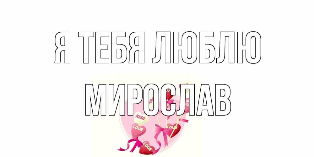 Открытка на каждый день с именем, Мирослав Я тебя люблю сердце, леденцы Прикольная открытка с пожеланием онлайн скачать бесплатно 
