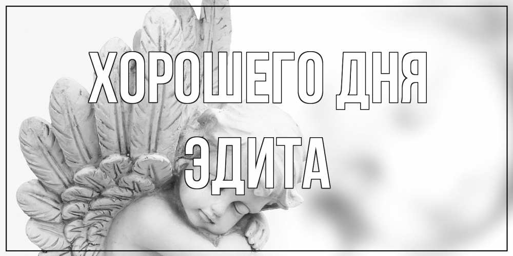 Открытка на каждый день с именем, Эдита Хорошего дня открытка с ангелом на каждый день Прикольная открытка с пожеланием онлайн скачать бесплатно 