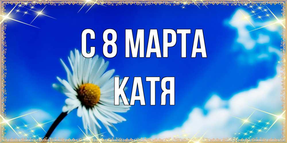 Открытка на каждый день с именем, Катя C 8 МАРТА красивая открытка в синих тонах Прикольная открытка с пожеланием онлайн скачать бесплатно 