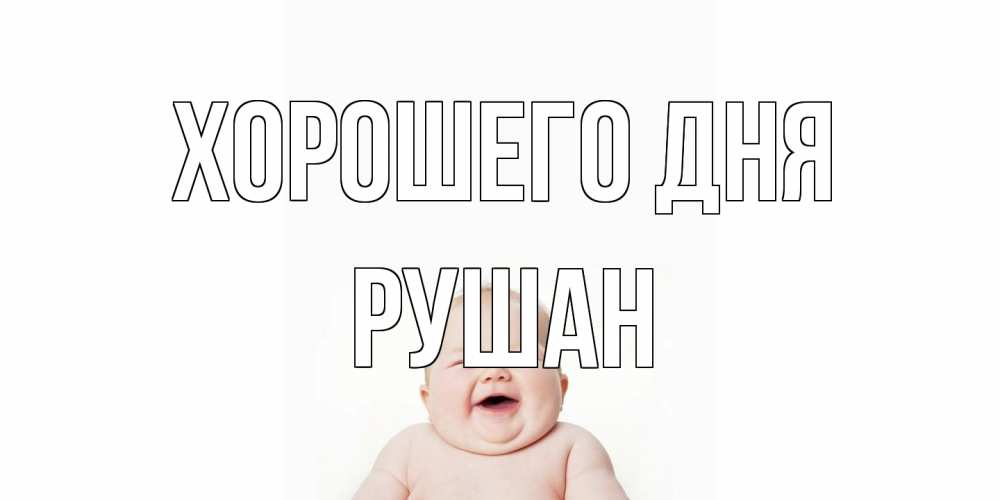 Открытка на каждый день с именем, Рушан Хорошего дня открытка для поднятия настроения Прикольная открытка с пожеланием онлайн скачать бесплатно 