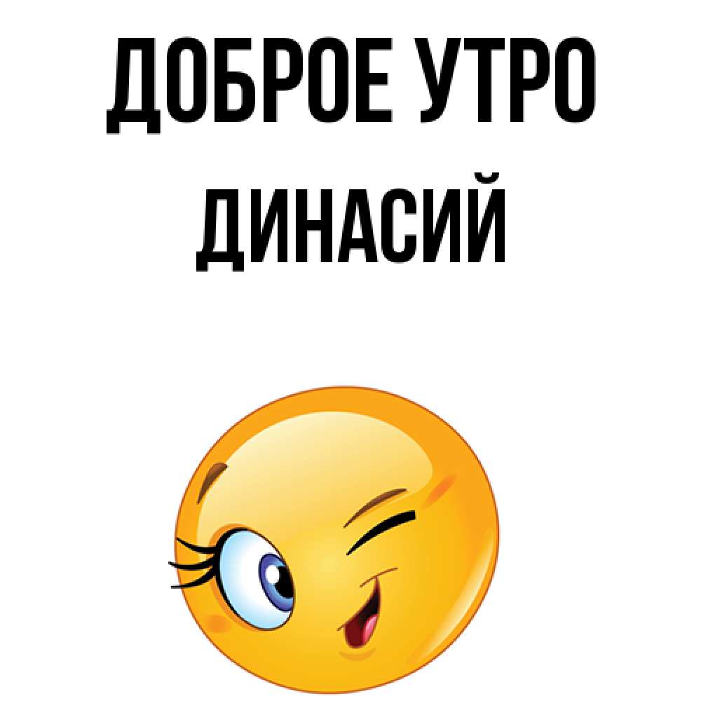 Открытка на каждый день с именем, Динасий Доброе утро хорошее настроение Прикольная открытка с пожеланием онлайн скачать бесплатно 