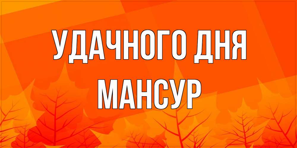Открытка на каждый день с именем, Мансур Удачного дня осеннее настроение Прикольная открытка с пожеланием онлайн скачать бесплатно 