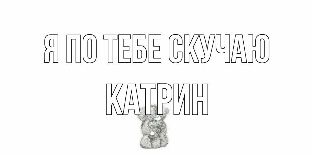 Открытка на каждый день с именем, Катрин Я по тебе скучаю мишки Прикольная открытка с пожеланием онлайн скачать бесплатно 
