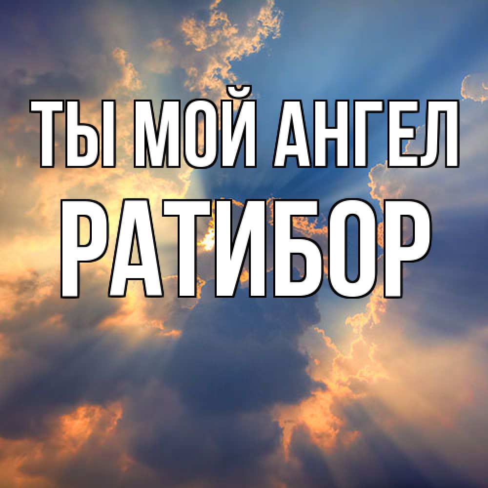 Открытка на каждый день с именем, Ратибор Ты мой ангел ангельский свет сквозь облака Прикольная открытка с пожеланием онлайн скачать бесплатно 