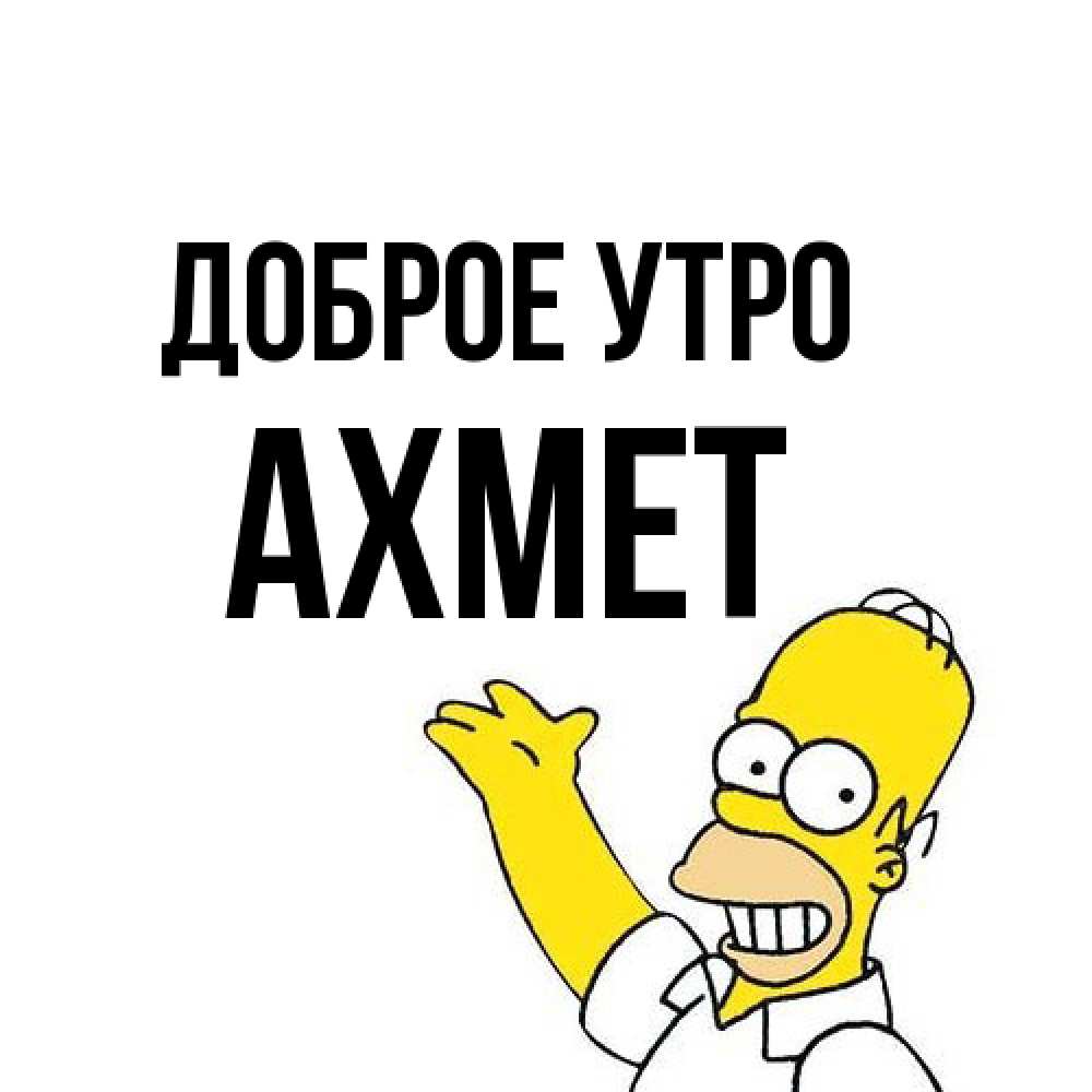 Открытка на каждый день с именем, Ахмет Доброе утро открытки с пожеланиями Прикольная открытка с пожеланием онлайн скачать бесплатно 