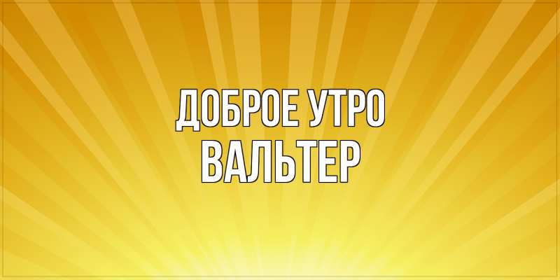 Картинка Доброе утро, Вальтер