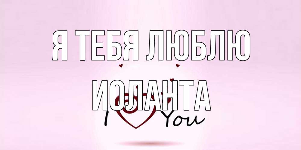 Открытка на каждый день с именем, Иоланта Я тебя люблю сердце Прикольная открытка с пожеланием онлайн скачать бесплатно 