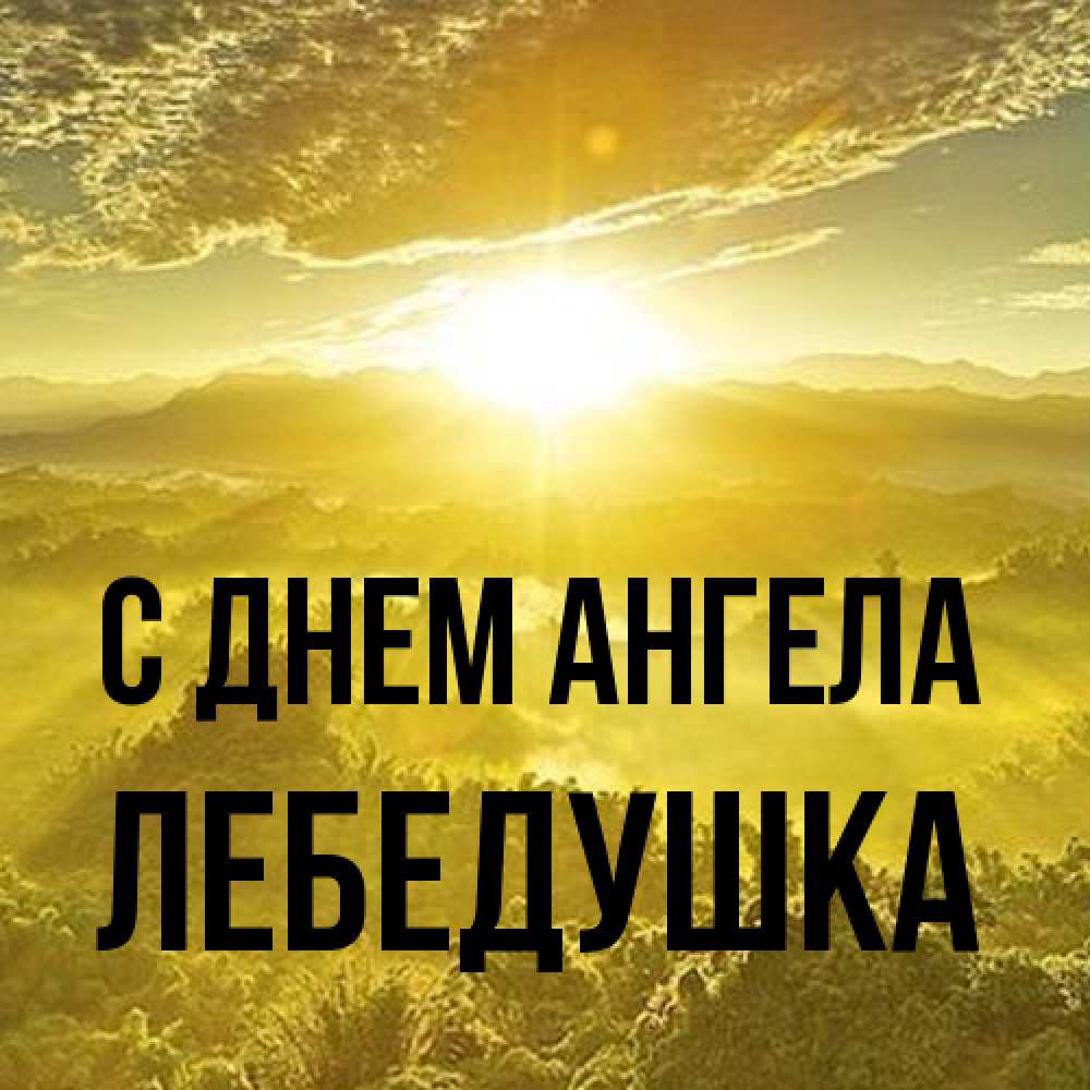 Открытка на каждый день с именем, лебедушка С днем ангела леса и небо в желтом Прикольная открытка с пожеланием онлайн скачать бесплатно 
