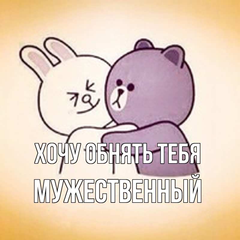 Картинка Хочу обнять тебя, Мужественный