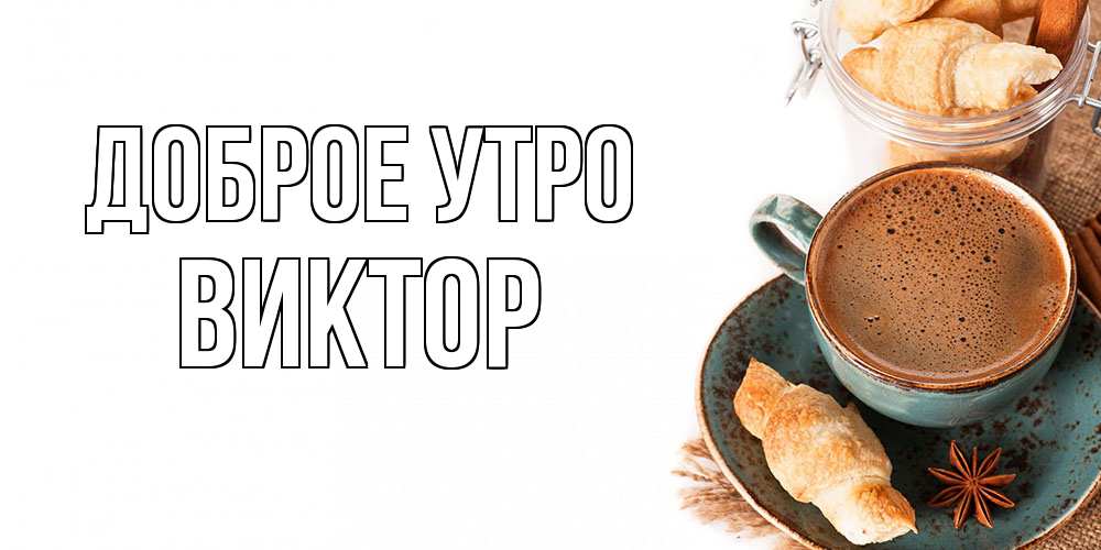 Открытка на каждый день с именем, Виктор Доброе утро кофе с пенкой Прикольная открытка с пожеланием онлайн скачать бесплатно 