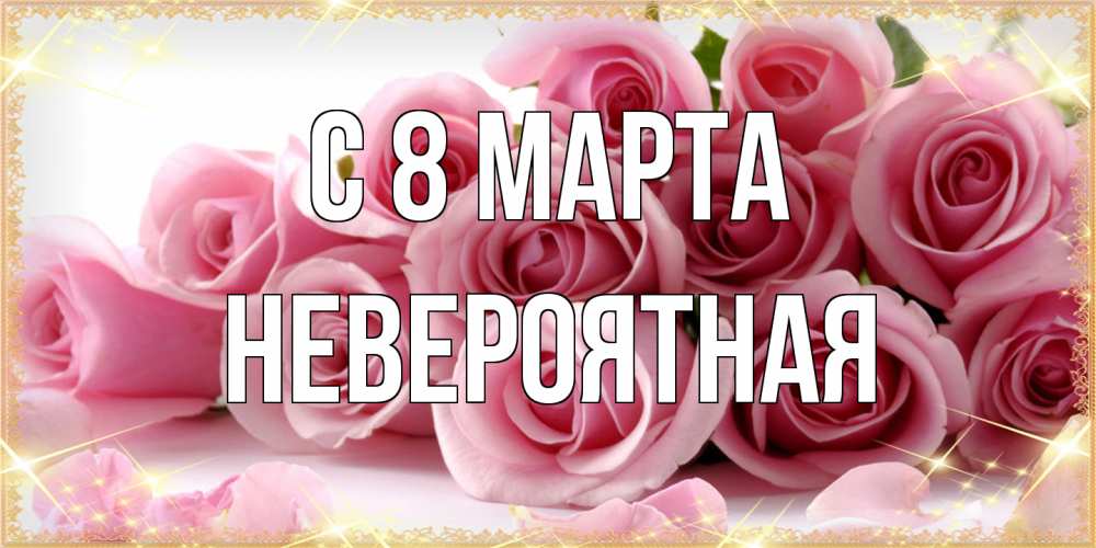 Открытка на каждый день с именем, невероятная C 8 МАРТА поздравления женщин с 8 марта Прикольная открытка с пожеланием онлайн скачать бесплатно 